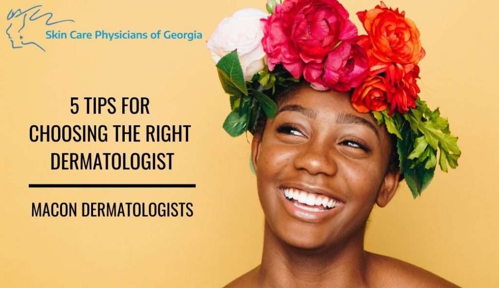 5 Tips For Choosing The Right Dermatologist Macon Dermatologists Skin Care Physicians 